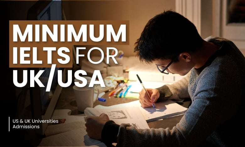 Minimum IELTS Requirement at US, and UK Universities for Admissions in 2027 Cohorts