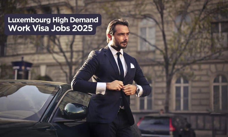 Luxembourg High Demand Work Visa Jobs 2025 Process and Requirements