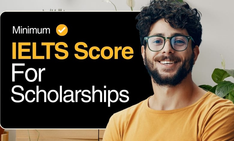 Minimum IELTS Score Needed for Fully Funded Scholarships Abroad 2026-2027 Admissions