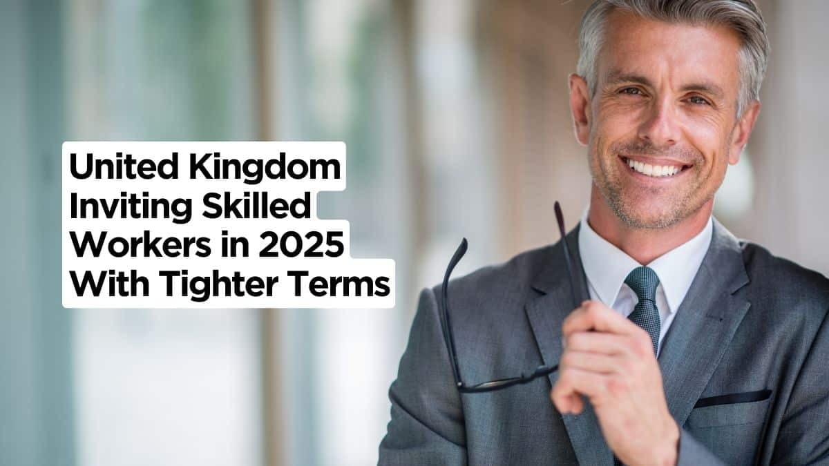 United Kingdom Inviting Skilled Workers in 2025 With Tighter Terms