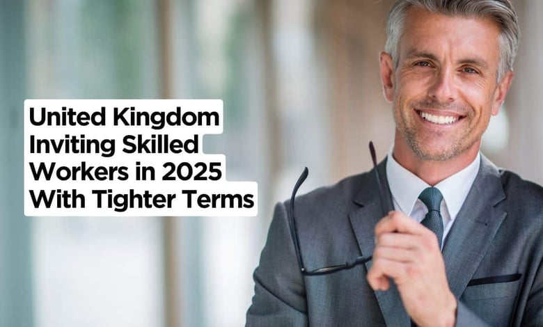 United Kingdom Inviting Skilled Workers in 2025 With Tighter Terms