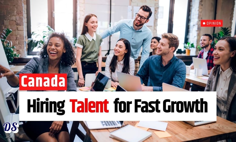 Canada Hiring Foreign Talent Till 2028 - Multinational Employers & Hi-Growth Startups Taking Advantage of Government Policies
