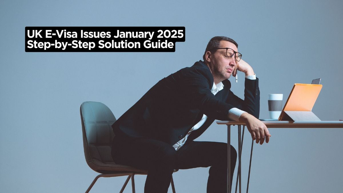 UK E-Visa Issues January 2025 - A Step-by-Step Solution Guide