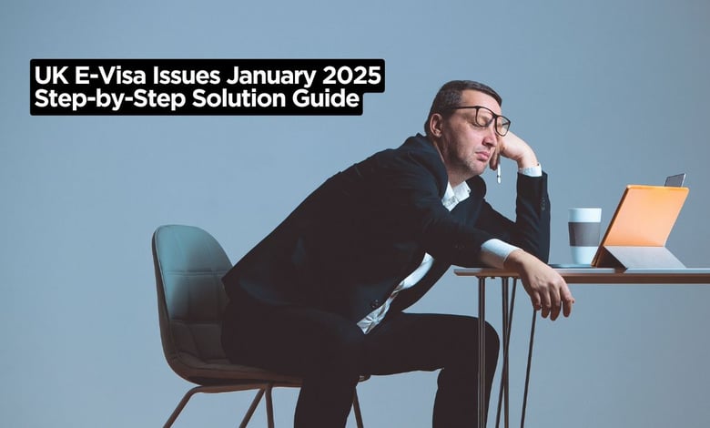 UK E-Visa Issues January 2025 - A Step-by-Step Solution Guide