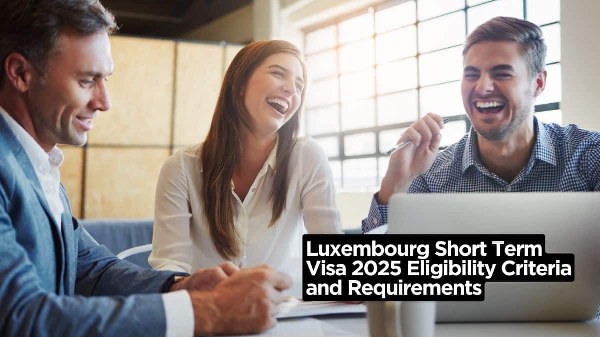 Luxembourg Short Term Visa 2025 Eligibility Criteria and Requirements