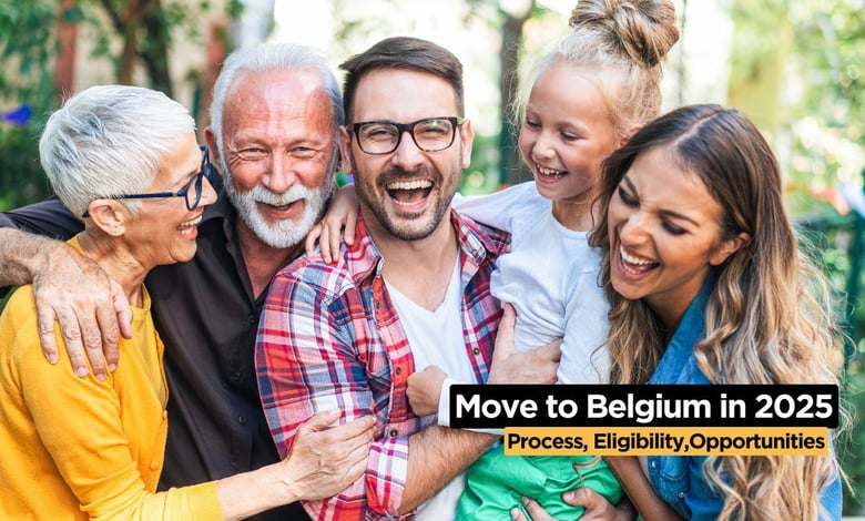 Move to Belgium With Family in 2025 - Application Process, Eligibility, Opportunities