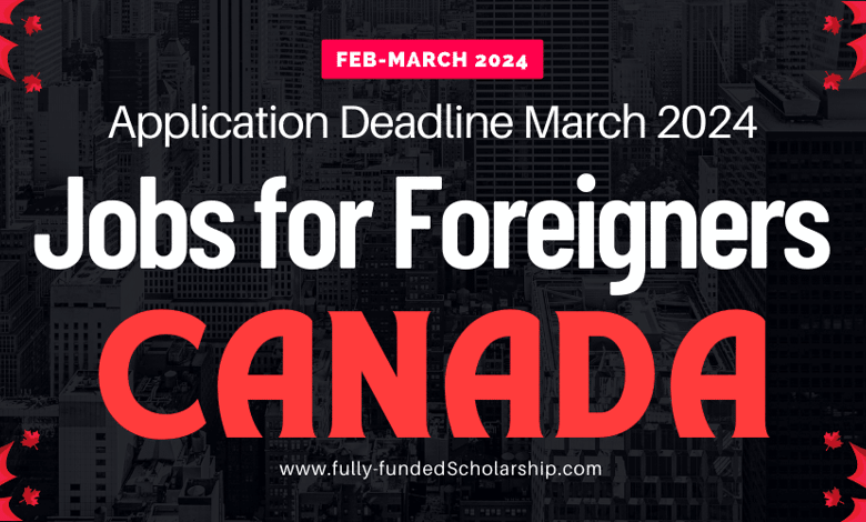 New Canadian Jobs for Foreigners With Deadline in March 2024