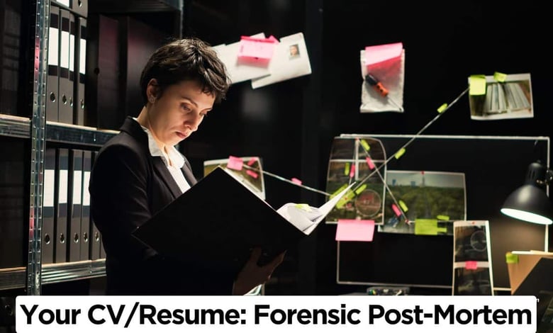 Forensic Post-Mortem of Your Resume (CV) To Diagnose and Fix Flaws