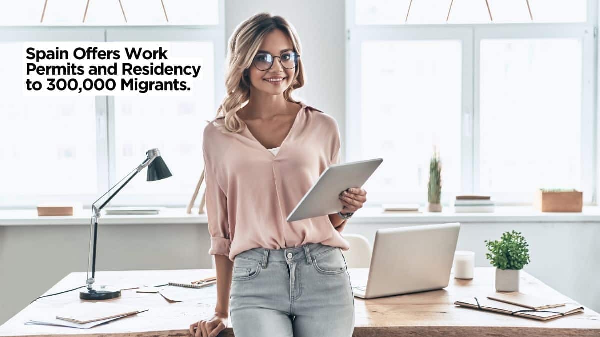 Spain Offers Work Permits and Residency to 300,000 Migrants in 2025