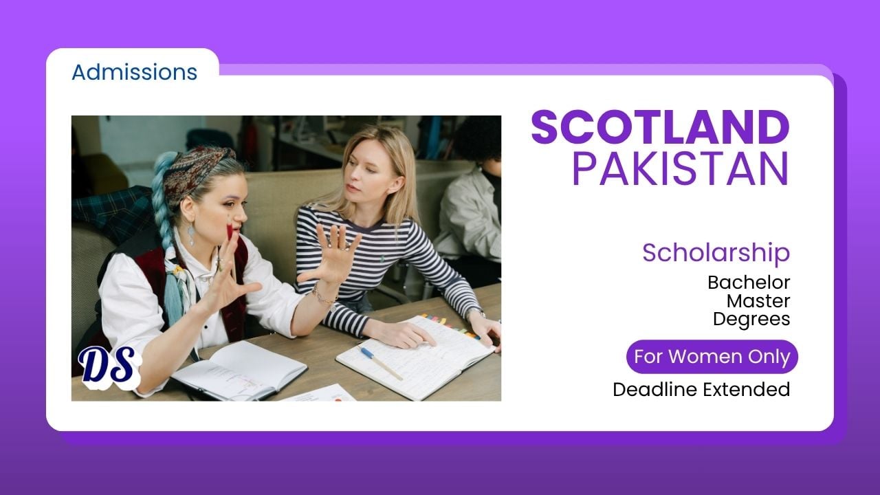 Scotland Pakistan Scholarships 2026 Deadline Extended to September 15, 2026 — Bachelor’s and Master’s Funding for Women