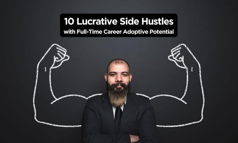 10 Lucrative Side Hustles with Full-Time Career Adoptive Potential