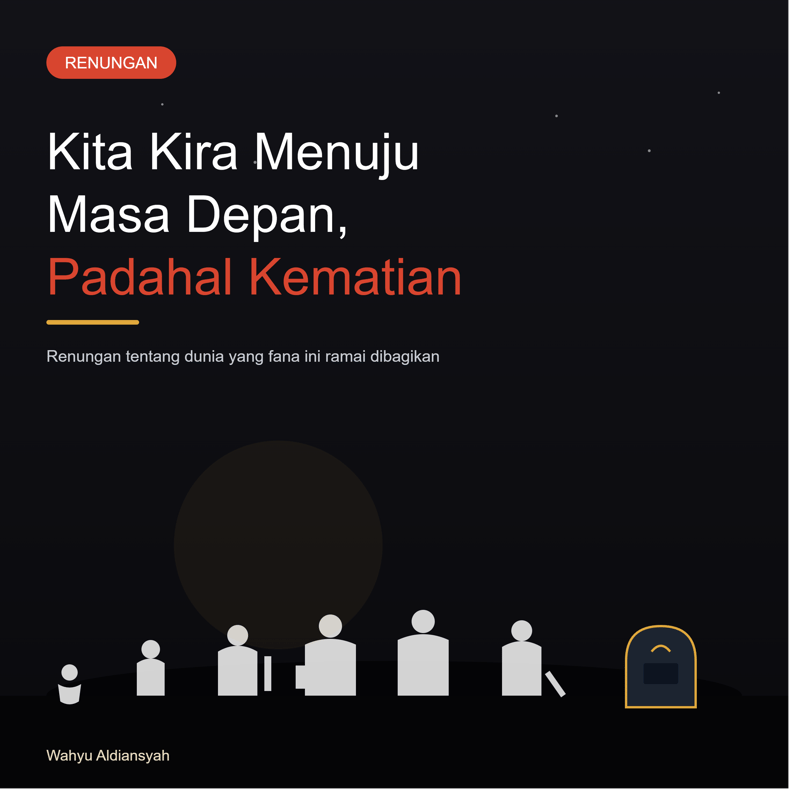 Semua Orang Sedang Berjalan Menuju Kematian, Bukan Masa Depan