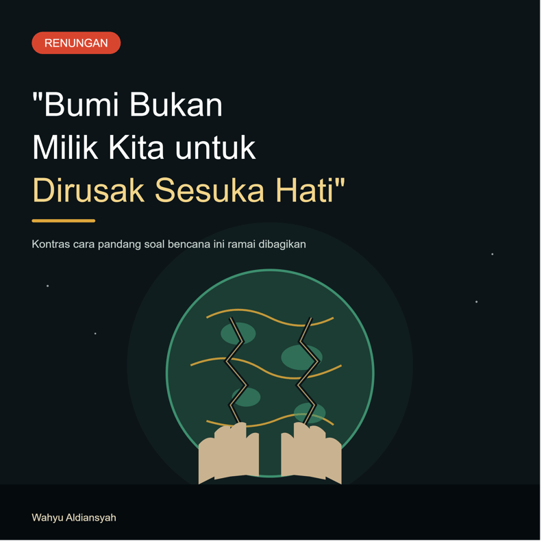 "Bumi Bukan Milik Kita untuk Dirusak Sesuka Hati": Kontras Pandangan Ini soal Bencana Ramai Dibagikan