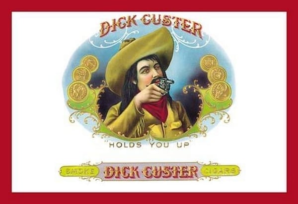 Dick Custer Cigars - Holds You Up - Art Print