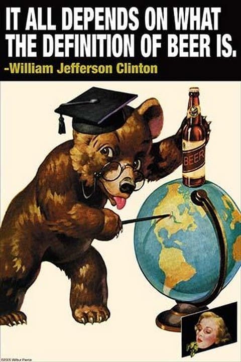 It all depends on what the definition of beer is - Wlliam Jefferson Clinton by Wilbur Pierce - Art Print