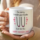 Rude Funny Mothers Day Mug – Sorry I Made Your Boobs Look Like This