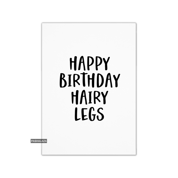 Funny Birthday Card - Novelty Banter Greeting Card - Hairy Legs