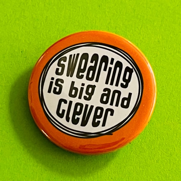 Swearing is big and clever. Pin badge, pocket pebble, magnet or keyring.