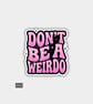 Funny Cheeky Novelty Sticker For Adults - Don't Be A Weirdo
