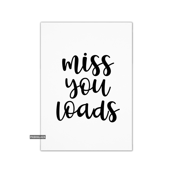 Miss You Card - Novelty Greeting Card - Miss You Loads