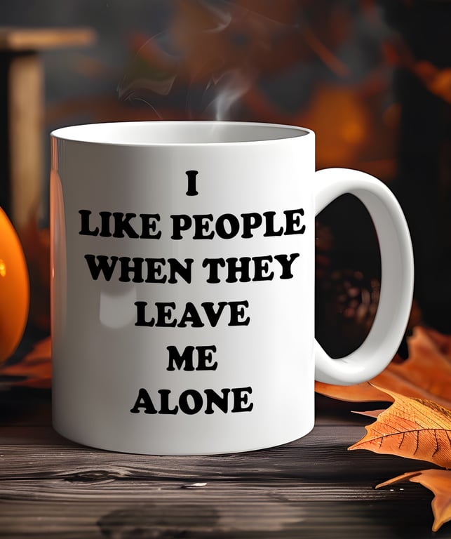 Funny Antisocial Mug  "I Like People When They Leave Me Alone" 