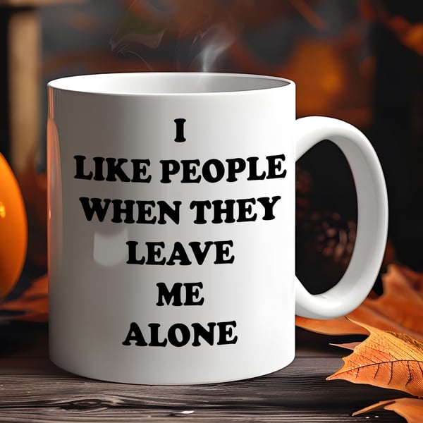 Funny Antisocial Mug  "I Like People When They Leave Me Alone" 