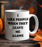 Funny Antisocial Mug  "I Like People When They Leave Me Alone" 