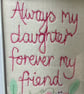 Always my daughter forever my friend. Embroidered picture.