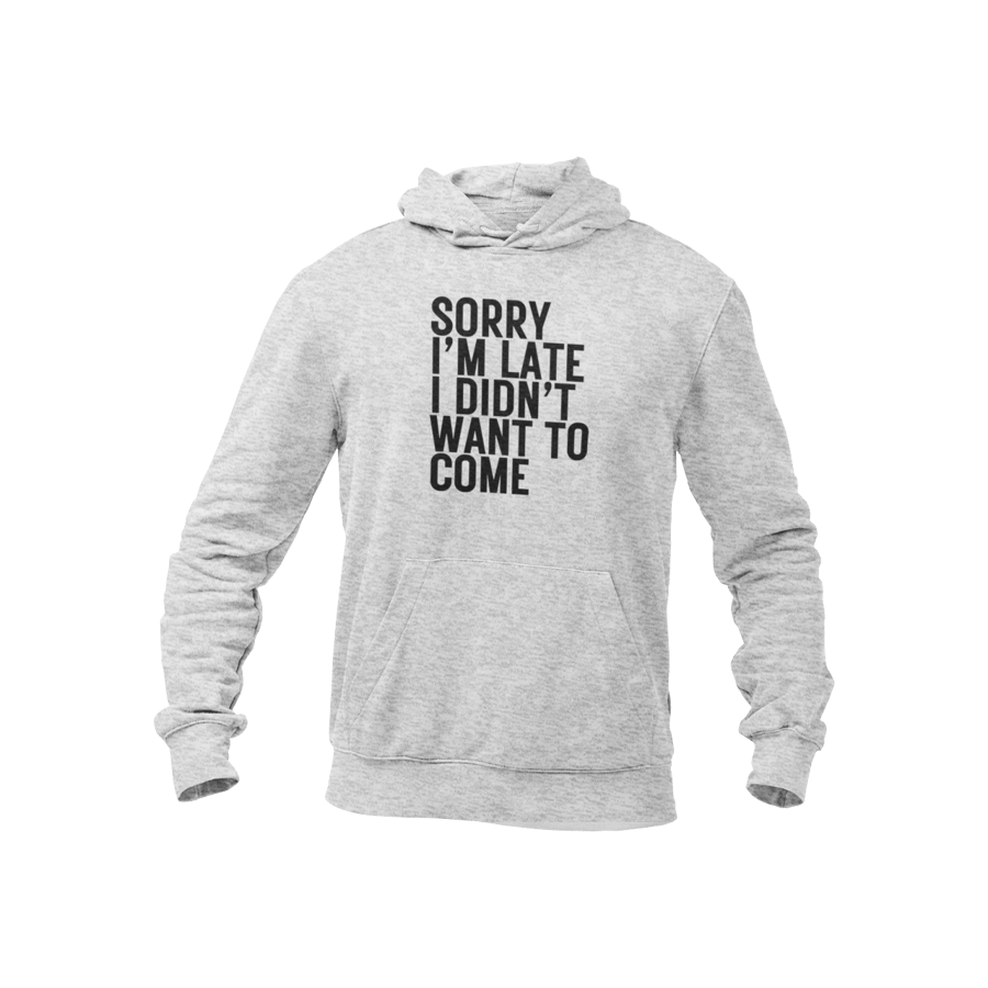 Sorry Im Late I Didn't Want To Come Funny Novelty Hoodie 