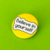Believe in yourself badge. Also available as pocket pebble, magne, keyring