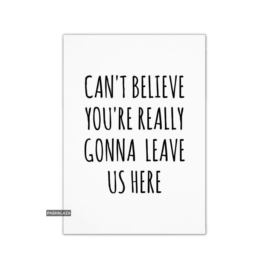 Funny Leaving Card - Novelty Banter Greeting Card - Leave Us Here