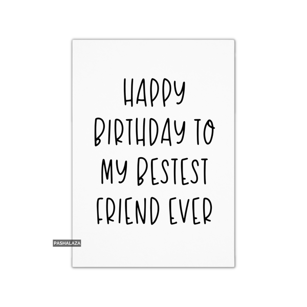 Funny Birthday Card - Novelty Banter Greeting Card - Bestest Friend