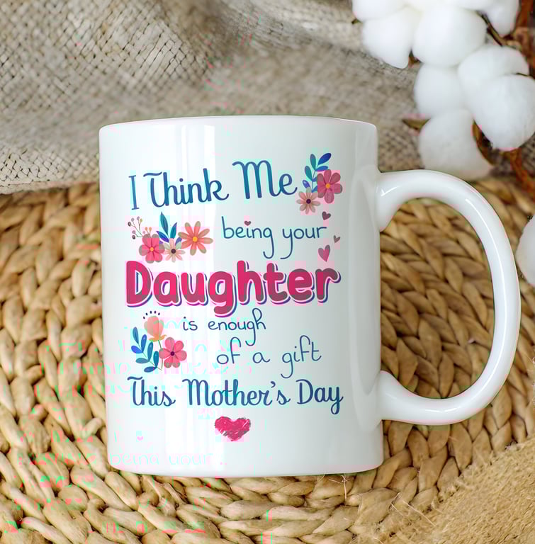 Funny Mothers Day Mug – Being Your Daughter Is Gift Enough – Cheeky Mum Gift