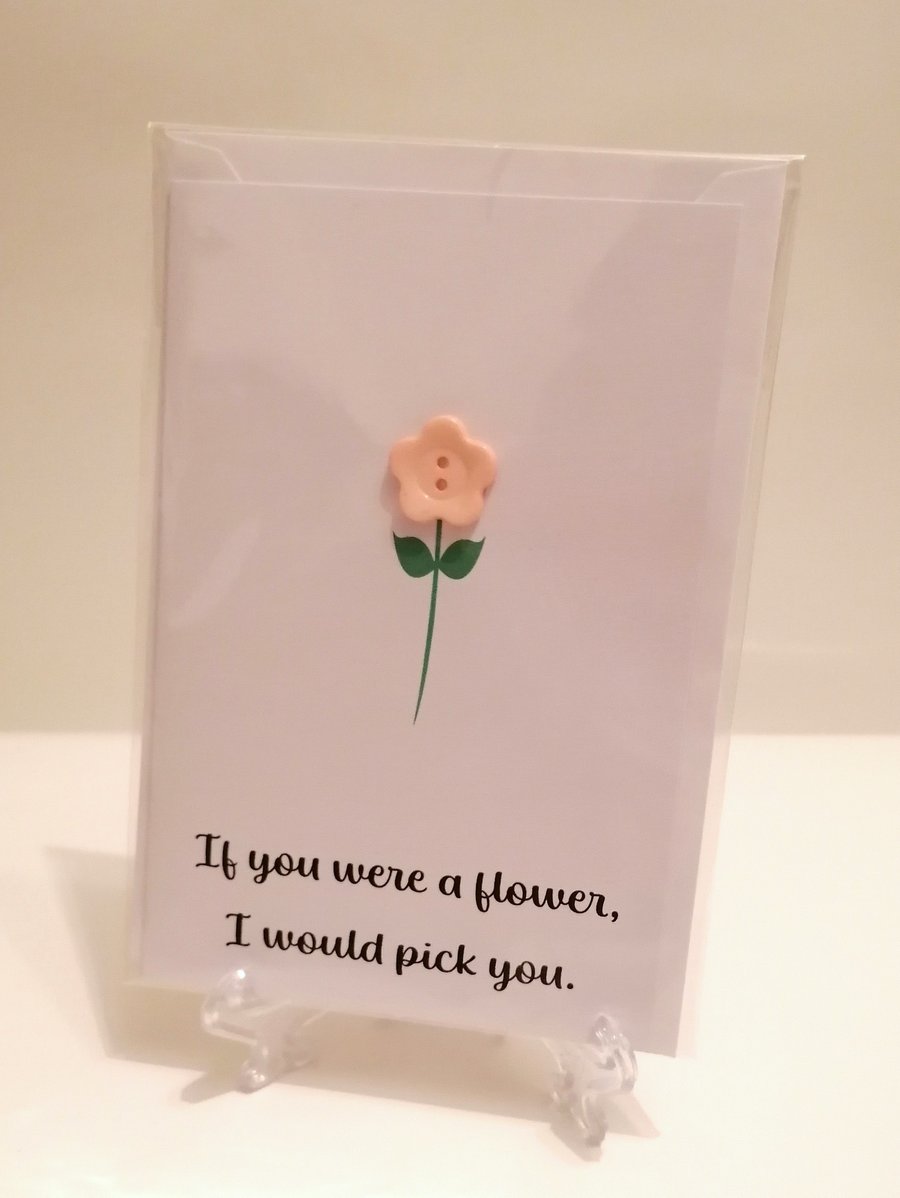 Flower button greetings card If you were a flower I would pick you