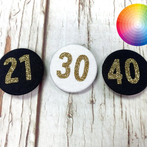 Glitter Fabric Birthday badges 38mm. Age's 20, 21, 25, 30, 40, 50, 60, 70,