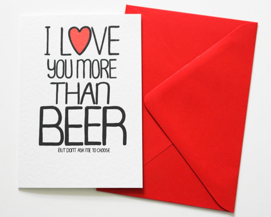 Valentine's, Birthday card, I Love You More Than Beer But Don't Ask Me To Choose