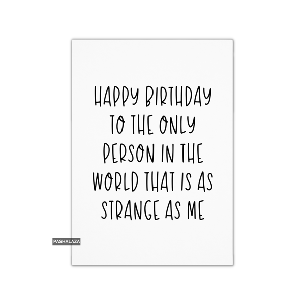 Funny Birthday Card - Novelty Banter Greeting Card - Strange