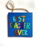 Hand painted BEST TEACHER EVER gift plaque 