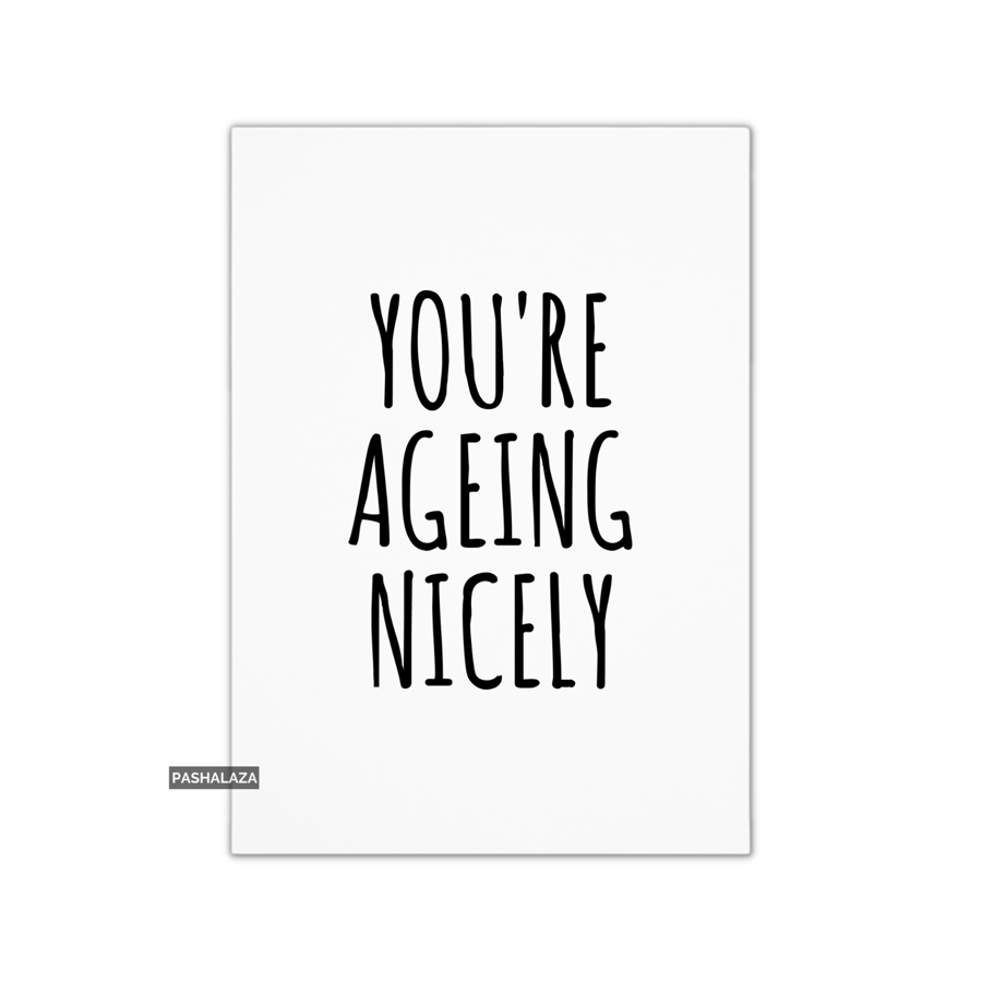 Funny Birthday Card - Novelty Banter Greeting Card - Ageing Nicely