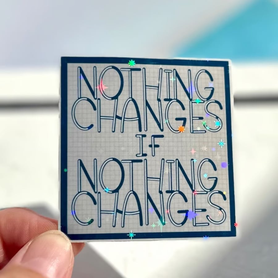 Die cut sticker - Nothing Changes If Nothing Changes ( design K012)