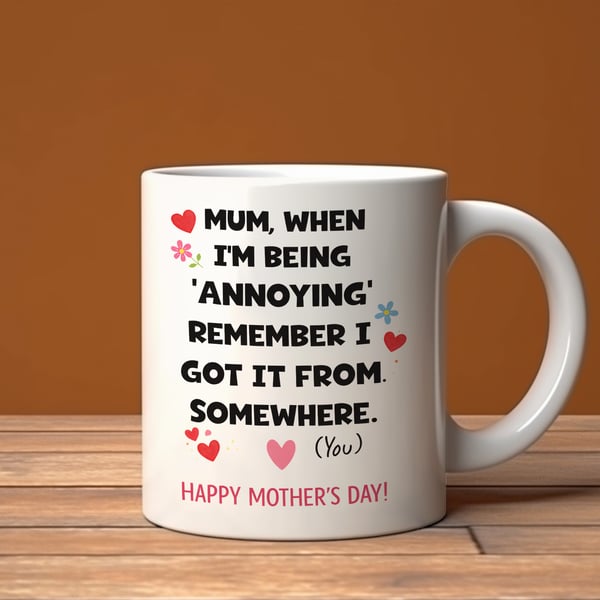 Funny Mothers Day Mug – Mum When I’m Being Annoying I Got It From You