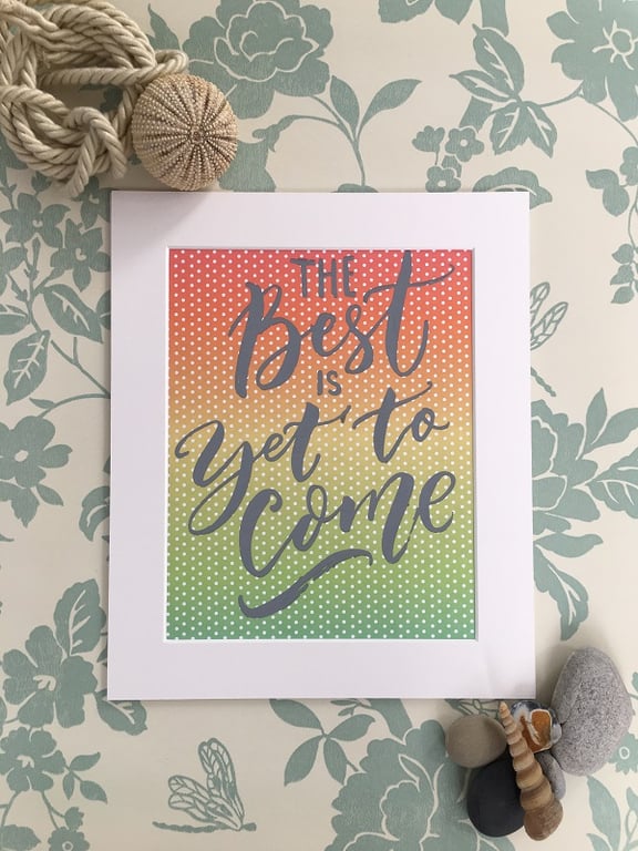 "The Best is Yet to Come" Handprinted Inspirational Quote 25x30cm (10"x12")