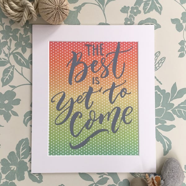 "The Best is Yet to Come" Handprinted Inspirational Quote 25x30cm (10"x12")