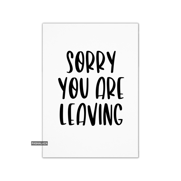 Funny Leaving Card - Novelty Banter Greeting Card - Sorry