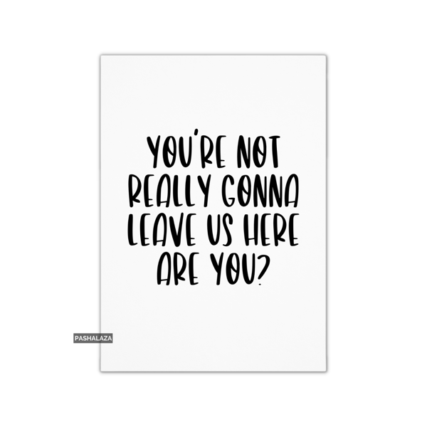 Funny Leaving Card - Novelty Banter Greeting Card - Leave Us Here