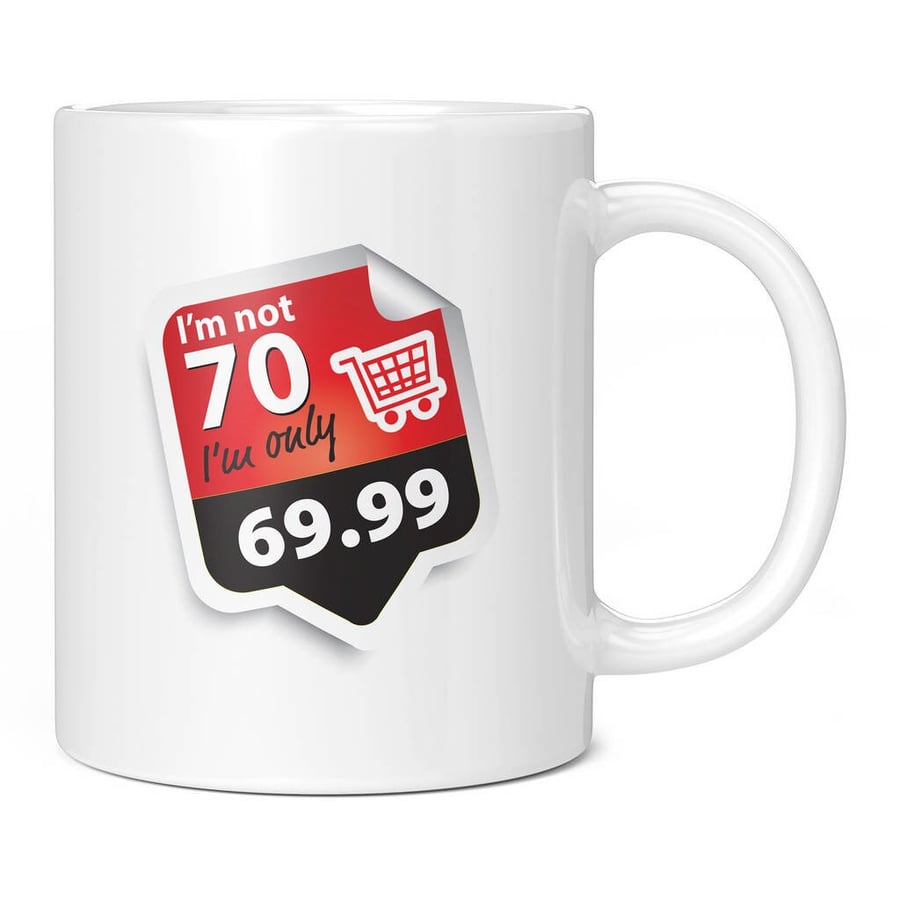 I'm Not 70 I'm Only 69.99 11oz Coffee Mug Cup - Perfect Birthday Gift for Him or