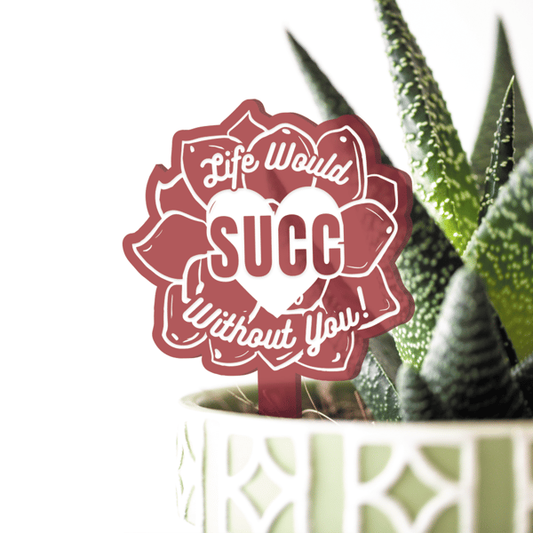 Life Would Succ Without You - Acrylic Plant Tag: Funny Plant Pun, Succulent Gift