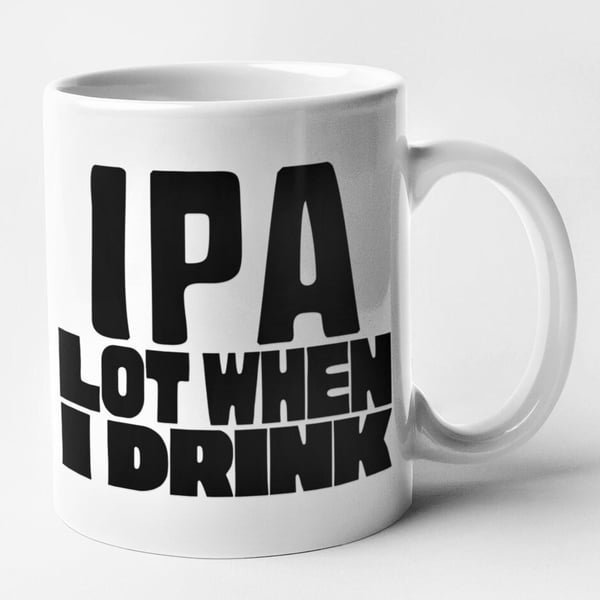 IPA Lot When I Drink Mug Funny IPA Beer Drink Joke Coffee Cup Mug For Dad 