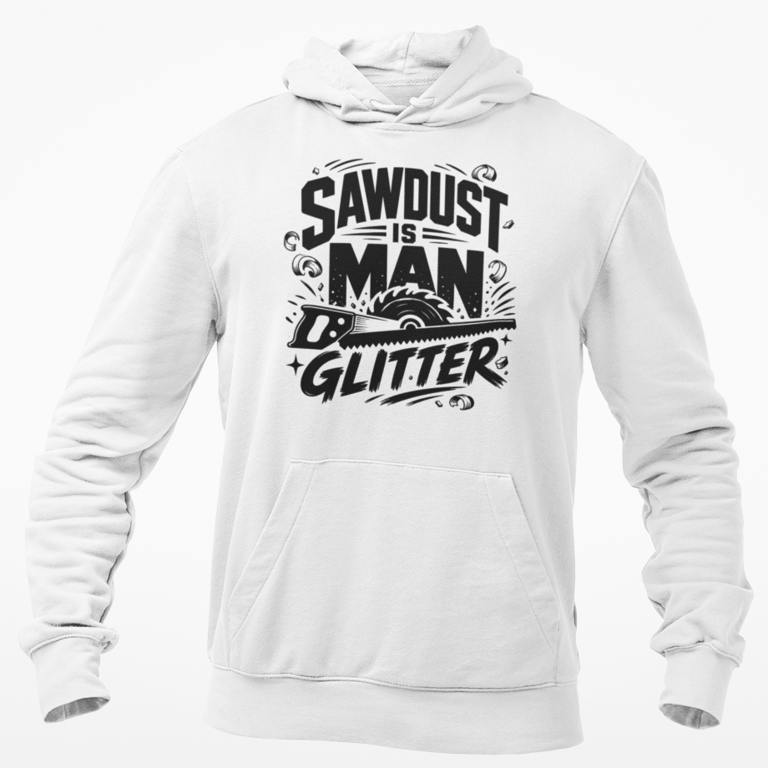 Sawdust Is Man Glitter- Hooded Sweatshirt -Funny Builder Tradesman Winter 