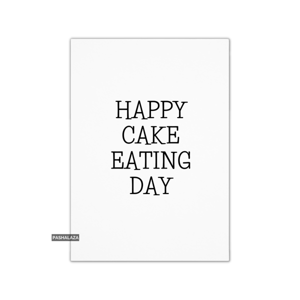 Funny Birthday Card - Novelty Banter Greeting Card - Cake Eating Day